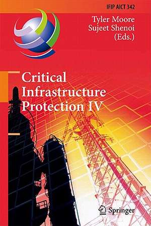 Critical Infrastructure Protection IV: Fourth Annual IFIP WG 11.10 International Conference on Critical Infrastructure Protection, ICCIP 2010, Washington, DC, USA, March 15-17, 2010, Revised Selected Papers de Tyler Moore