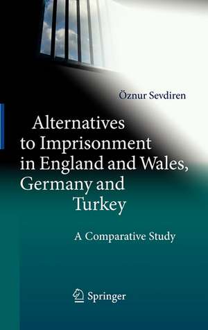 Alternatives to Imprisonment in England and Wales, Germany and Turkey: A Comparative Study de Öznur Sevdiren