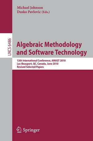 Algebraic Methodology and Software Technology: 13th International Conference, AMAST 2010, Lac-Beauport, QC, Canada, June 23-25, 2010, Revised Selected Papers de Michael Johnson