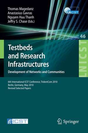 Testbeds and Research Infrastructures, Development of Networks and Communities: 6th International ICST Conference, TridentCom 2010, Berlin, Germany, May 18-20, 2010, Revised Selected Papers de Thomas Magedanz