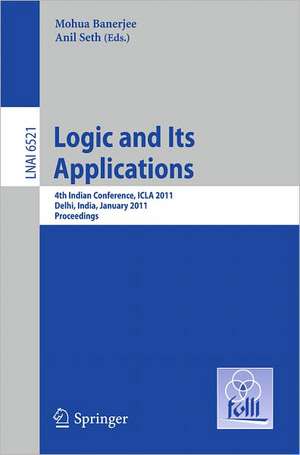 Logic and Its Applications: Fourth Indian Conference, ICLA 2011, Delhi, India, January 5-11, 2011, Proceedings de Mohua Banerjee