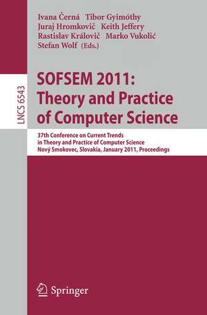 SOFSEM 2011: Theory and Practice of Computer Science: 37th Conference on Current Trends in Theory and Practice of Computer Science, Nový Smokovec, Slovakia, January 22-28, 2011. Proceedings de Ivana Cerná