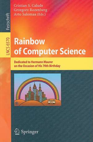 Rainbow of Computer Science: Essays Dedicated to Hermann Maurer on the Occasion of His 70th Birthday de Cristian S. Calude