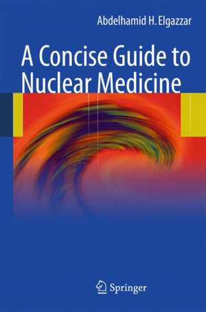 A Concise Guide to Nuclear Medicine de Abdelhamid H. Elgazzar