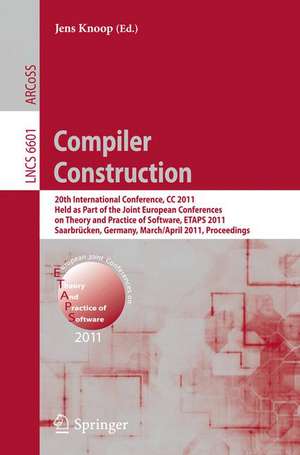 Compiler Construction: 20th International Conference, CC 2011, Held as Part of the Joint European Conference on Theory and Practice of Software, ETAPS 2011, Saarbrücken, Germany, March 26--April 3, 2011, Proceedings de Jens Knoop