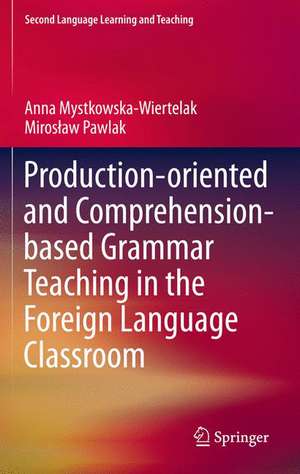 Production-oriented and Comprehension-based Grammar Teaching in the Foreign Language Classroom de Anna Mystkowska-Wiertelak