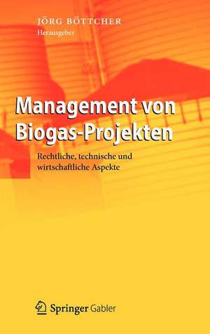 Management von Biogas-Projekten: Rechtliche, technische und wirtschaftliche Aspekte de Jörg Böttcher