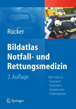 Bildatlas Notfall- und Rettungsmedizin: 400 Fotos zu Transport -Techniken - Symptomen - Fallbeispielen de Gernot Rücker