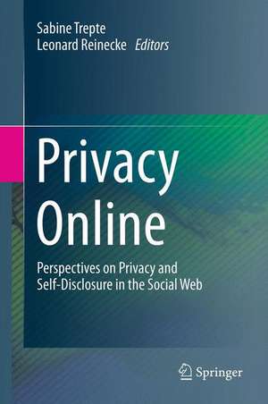 Privacy Online: Perspectives on Privacy and Self-Disclosure in the Social Web de Sabine Trepte