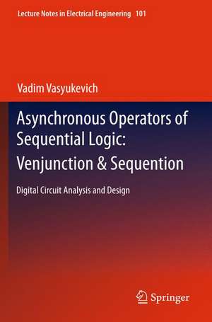 Asynchronous Operators of Sequential Logic: Venjunction & Sequention: Digital Circuit Analysis and Design de Vadim Vasyukevich