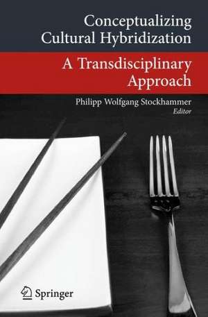 Conceptualizing Cultural Hybridization: A Transdisciplinary Approach de Philipp Wolfgang Stockhammer