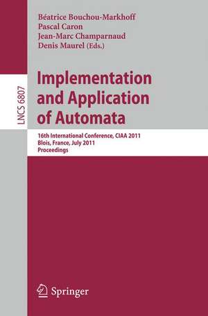 Implementation and Application of Automata: 16th International Conference, CIAA 2011, Blois, France, July 13-16, 2011, Revised Selected Papers de Béatrice Bouchou-Markhoff