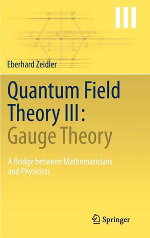 Quantum Field Theory III: Gauge Theory: A Bridge between Mathematicians and Physicists de Eberhard Zeidler