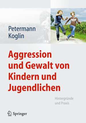 Aggression und Gewalt von Kindern und Jugendlichen: Hintergründe und Praxis de Franz Petermann