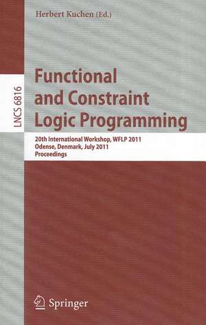 Functional and Constraint Logic Programming: 20th International Workshop, WFLP 2011, Odense, Denmark, July 19, 2011, Proceedings de Herbert Kuchen