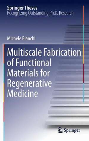 Multiscale Fabrication of Functional Materials for Regenerative Medicine de Michele Bianchi