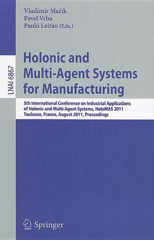 Holonic and Multi-Agent Systems for Manufacturing: 5th International Conference on Industrial Applications of Holonic and Multi-Agent Systems, HoloMAS 2011, Toulouse, France, August 29-31, 2011, Proceedings de Vladimír Mařík