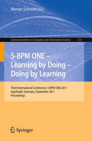 S-BPM ONE - Learning by Doing - Doing by Learning: Third International Conference S-BPM ONE 2011, Ingolstadt, Germany, September 29-30, 2011, Proceedings de Werner Schmidt