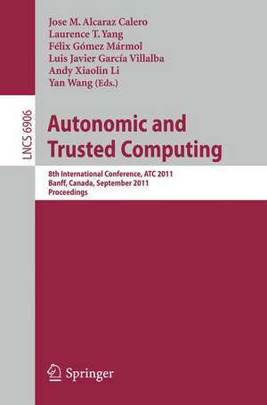 Autonomic and Trusted Computing: 8th International Conference, ATC 2011, Banff, Canada, September 2-4, 2011, Proceedings de Jose M. Alcaraz Calero