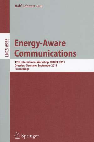 Energy-Aware Communications: 17th International Workshop, EUNICE 2011, Dresden, Germany, September 5-7, 2011, Proceedings de Ralf Lehnert