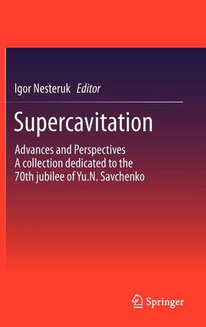 Supercavitation: Advances and Perspectives A collection dedicated to the 70th jubilee of Yu.N. Savchenko de Igor Nesteruk