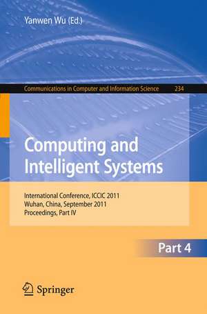 Computing and Intelligent Systems: International Conference, ICCIC 2011, held in Wuhan, China, September 17-18, 2011. Proceedings, Part IV de Yanwen Wu