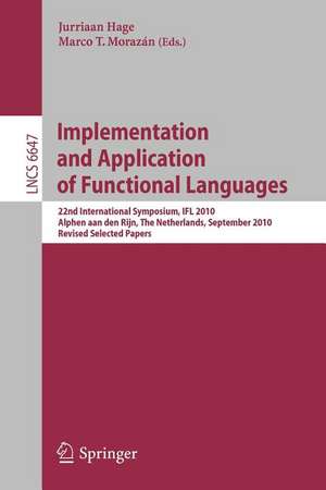 Implementation and Application of Functional Languages: 22nd International Symposium, IFL 2010, Alphen aan den Rijn, The Netherlands, September 1-3, 2010, Revised Selected Papers de Jurriaan Hage