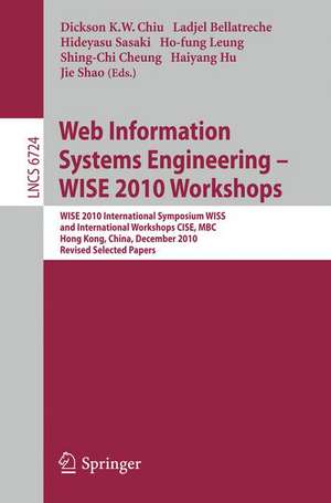 Web Information Systems Engineering - WISE 2010 Workshops: WISE 2010 International Symposium WISS, and International Workshops CISE, MBC, Hong Kong, China, December 12-14, 2010. Revised Selected Papers de Dickson K. W. Chiu