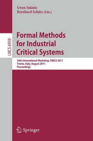 Formal Methods for Industrial Critical Systems: 16th International Workshop, FMICS 2011, Trento, Italy, August 29-30, 2011, Proceedings de Gwen Salaün