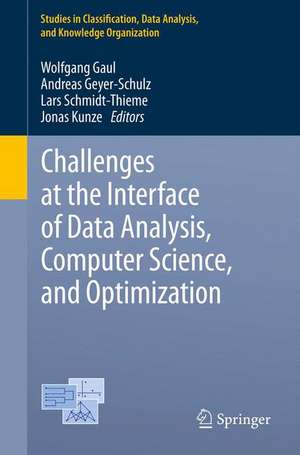 Challenges at the Interface of Data Analysis, Computer Science, and Optimization: Proceedings of the 34th Annual Conference of the Gesellschaft für Klassifikation e. V., Karlsruhe, July 21 - 23, 2010 de Wolfgang A. Gaul