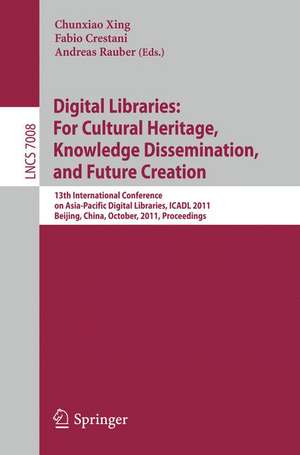 Digital Libraries: For Cultural Heritage, Knowledge Dissemination, and Future Creation: 13th International Conference on Asia-Pacific Digital Libraries, ICADL 2011, Beijing, China, October 24-27, 2011, Proceedings de Chunxiao Xing