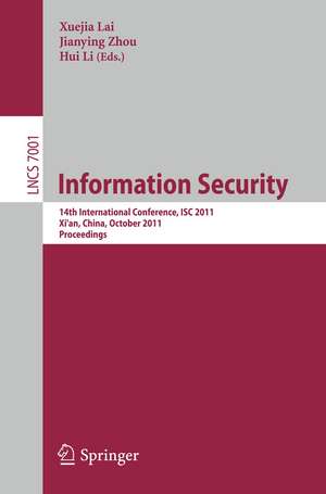 Information Security: 14th International Conference, ISC 2011, Xi'an, China, October 26-29, 2011, Proceedings de Xuejia Lai