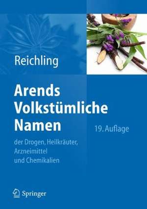 Arends Volkstümliche Namen der Drogen, Heilkräuter, Arzneimittel und Chemikalien de Jürgen Reichling