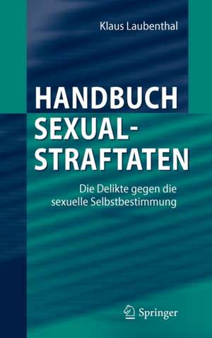 Handbuch Sexualstraftaten: Die Delikte gegen die sexuelle Selbstbestimmung de Klaus Laubenthal