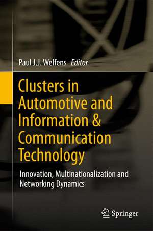 Clusters in Automotive and Information & Communication Technology: Innovation, Multinationalization and Networking Dynamics de Paul J.J. Welfens