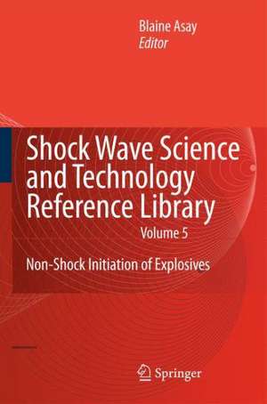 Shock Wave Science and Technology Reference Library, Vol. 5: Non-Shock Initiation of Explosives de Blaine Asay