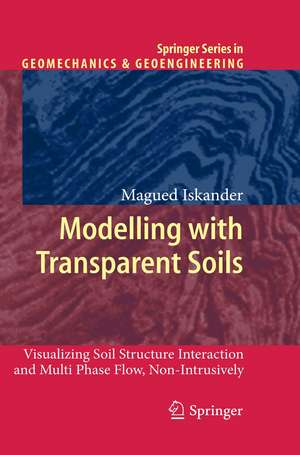 Modelling with Transparent Soils: Visualizing Soil Structure Interaction and Multi Phase Flow, Non-Intrusively de Magued Iskander