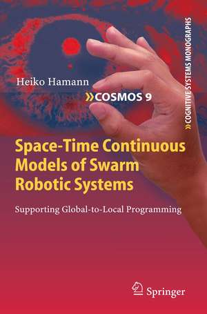 Space-Time Continuous Models of Swarm Robotic Systems: Supporting Global-to-Local Programming de Heiko Hamann