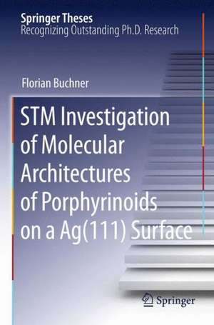 STM Investigation of Molecular Architectures of Porphyrinoids on a Ag(111) Surface: Supramolecular Ordering, Electronic Properties and Reactivity de Florian Buchner