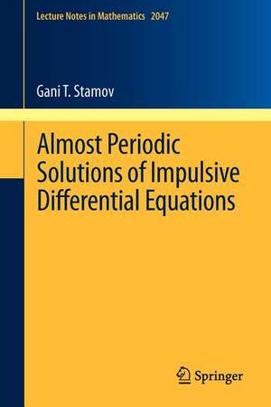 Almost Periodic Solutions of Impulsive Differential Equations de Gani T. Stamov