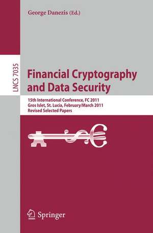 Financial Cryptography and Data Security: 15th International Conference, FC 2011, Gros Islet, St. Lucia, February 28 - March 4, 2011, Revised Selected Papers de George Danezis