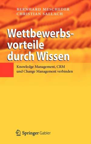 Wettbewerbsvorteile durch Wissen: Knowledge Management, CRM und Change Management verbinden de Bernhard Mescheder