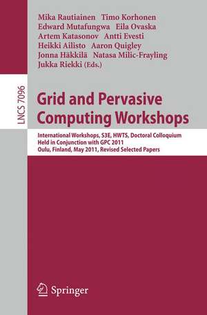 Grid and Pervasive Computing Workshops: International Workshops, S3E, HWTS, Doctoral Colloquium, Held in Conjunction with GPC 2011, Oulu, Finland, May 11-13, 2011. Revised Selected Papers de Mika Rautiainen