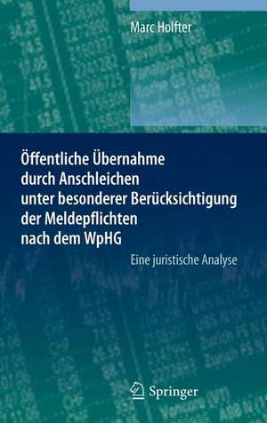 Öffentliche Übernahme durch Anschleichen unter besonderer Berücksichtigung der Meldepflichten nach dem WpHG: Eine juristische Analyse de Marc Holfter