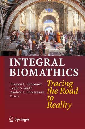 Integral Biomathics: Tracing the Road to Reality de Plamen L. Simeonov