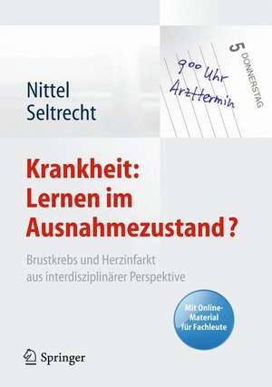 Krankheit: Lernen im Ausnahmezustand?: Brustkrebs und Herzinfarkt aus interdisziplinärer Perspektive. Mit Online-Material für Fachleute de Dieter Nittel