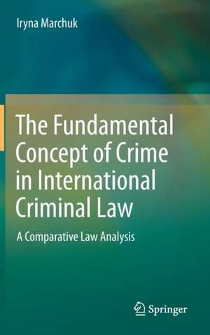 The Fundamental Concept of Crime in International Criminal Law: A Comparative Law Analysis de Iryna Marchuk