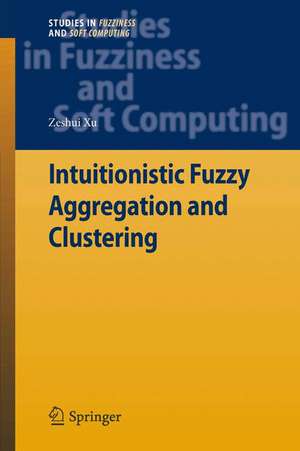 Intuitionistic Fuzzy Aggregation and Clustering de Zeshui Xu