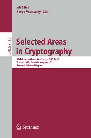 Selected Areas in Cryptography: 18th International Workshop, SAC 2011, Toronto, Canada, August 11-12, 2011, Revised Selected Papers de Ali Miri