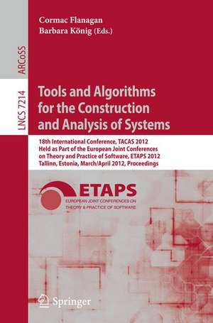 Tools and Algorithms for the Construction and Analysis of Systems: 18th International Conference, TACAS 2012, Held as Part of the European Joint Conferences on Theory and Practice of Software, ETAPS 2012, Tallinn, Estonia, March 24 -- April 1, 2012, Proceedings de Cormac Flanagan